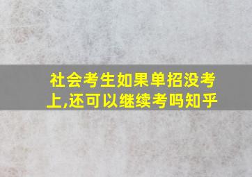 社会考生如果单招没考上,还可以继续考吗知乎