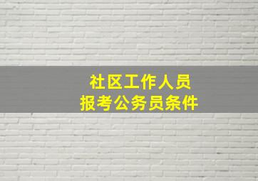 社区工作人员报考公务员条件