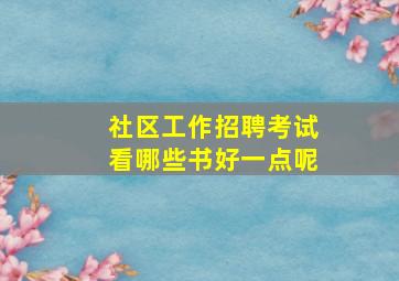 社区工作招聘考试看哪些书好一点呢