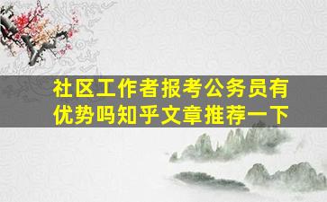 社区工作者报考公务员有优势吗知乎文章推荐一下