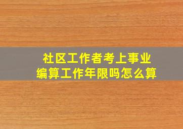 社区工作者考上事业编算工作年限吗怎么算