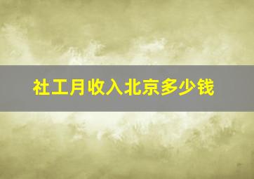 社工月收入北京多少钱