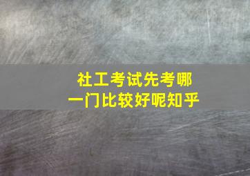 社工考试先考哪一门比较好呢知乎