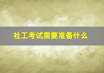 社工考试需要准备什么