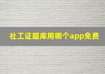 社工证题库用哪个app免费