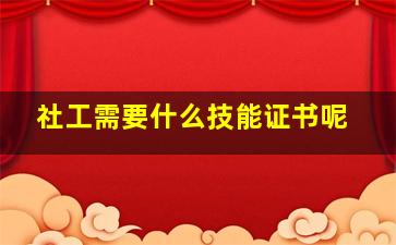 社工需要什么技能证书呢