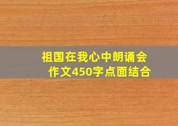 祖国在我心中朗诵会作文450字点面结合