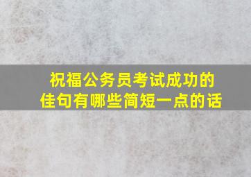 祝福公务员考试成功的佳句有哪些简短一点的话