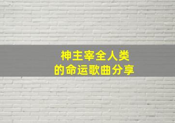 神主宰全人类的命运歌曲分享