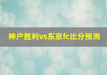 神户胜利vs东京fc比分预测