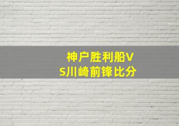 神户胜利船VS川崎前锋比分