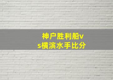 神户胜利船vs横滨水手比分