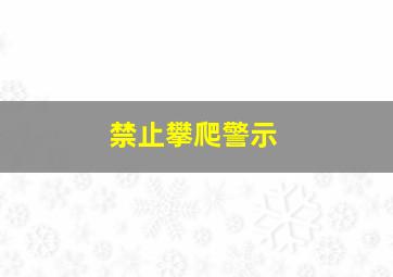 禁止攀爬警示