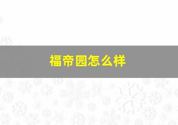 福帝园怎么样