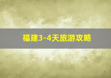 福建3-4天旅游攻略