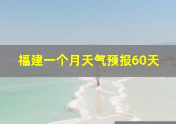 福建一个月天气预报60天