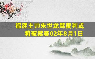 福建主帅朱世龙骂裁判或将被禁赛02年8月1日