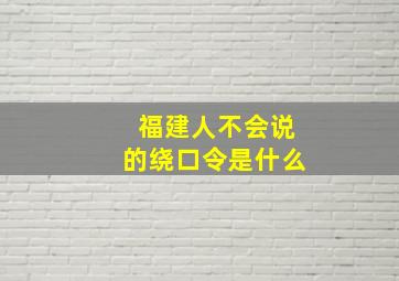 福建人不会说的绕口令是什么