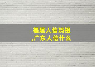 福建人信妈祖,广东人信什么