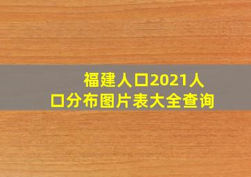 福建人口2021人口分布图片表大全查询