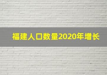 福建人口数量2020年增长