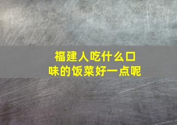 福建人吃什么口味的饭菜好一点呢