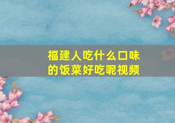 福建人吃什么口味的饭菜好吃呢视频