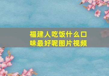 福建人吃饭什么口味最好呢图片视频