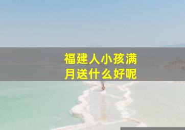 福建人小孩满月送什么好呢