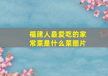 福建人最爱吃的家常菜是什么菜图片