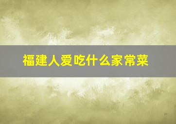 福建人爱吃什么家常菜