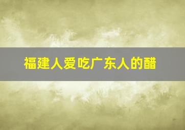 福建人爱吃广东人的醋