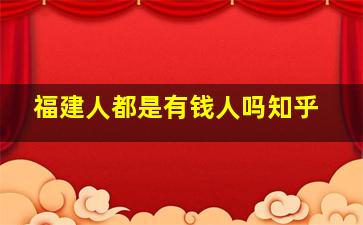 福建人都是有钱人吗知乎