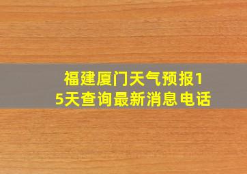 福建厦门天气预报15天查询最新消息电话