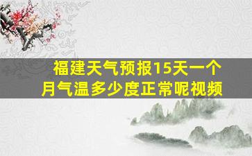 福建天气预报15天一个月气温多少度正常呢视频