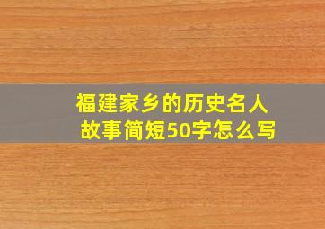 福建家乡的历史名人故事简短50字怎么写