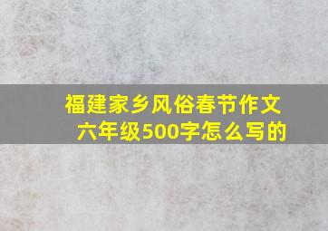 福建家乡风俗春节作文六年级500字怎么写的