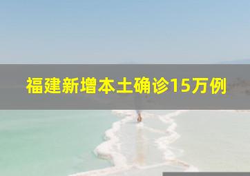 福建新增本土确诊15万例