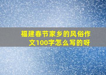 福建春节家乡的风俗作文100字怎么写的呀