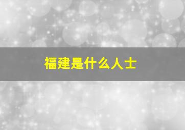 福建是什么人士