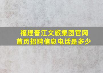 福建晋江文旅集团官网首页招聘信息电话是多少