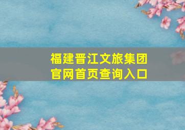 福建晋江文旅集团官网首页查询入口