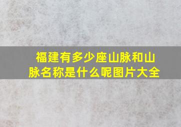 福建有多少座山脉和山脉名称是什么呢图片大全