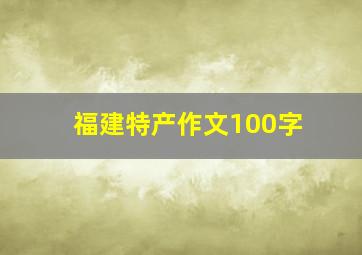 福建特产作文100字