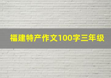 福建特产作文100字三年级