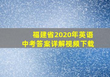 福建省2020年英语中考答案详解视频下载