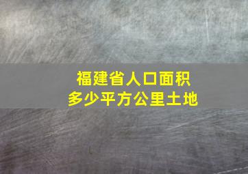 福建省人口面积多少平方公里土地