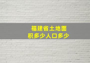 福建省土地面积多少人口多少