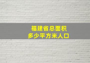 福建省总面积多少平方米人口