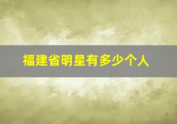 福建省明星有多少个人